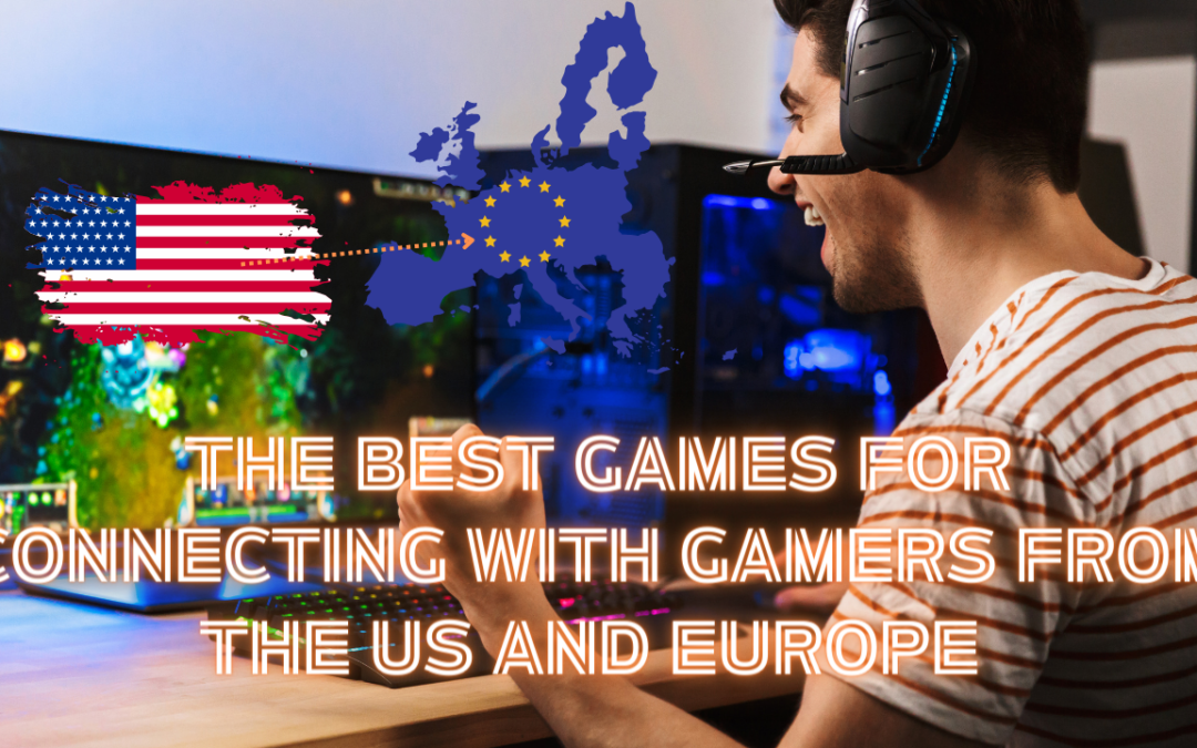 The best games for connecting with gamers from the US and Europe