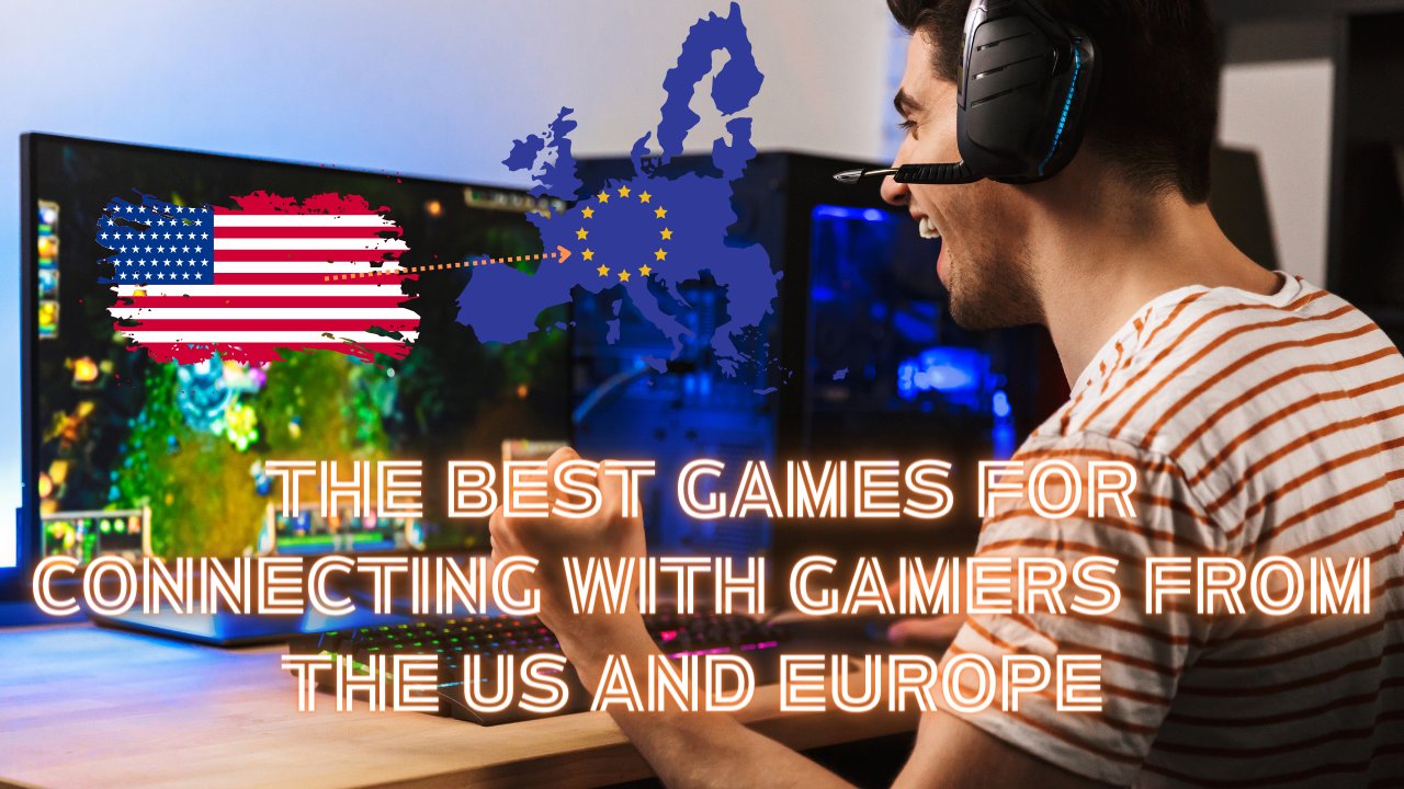 The best games for connecting with gamers from the US and Europe